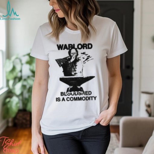 Warlord Bloodshed Is A Commodity Shirt