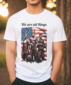 We Are All Kings shirt