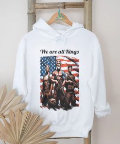 We Are All Kings shirt