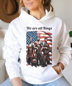 We Are All Kings shirt