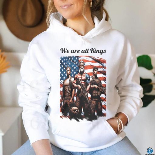 We Are All Kings shirt