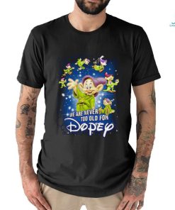 We Are Never Too Old For Dopey T Shirt
