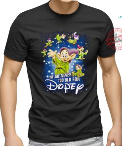 We Are Never Too Old For Dopey T Shirt