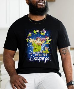 We Are Never Too Old For Dopey T Shirt