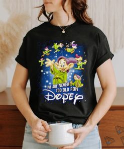We Are Never Too Old For Dopey T Shirt