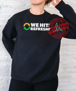 We Hit Refresh T Shirts