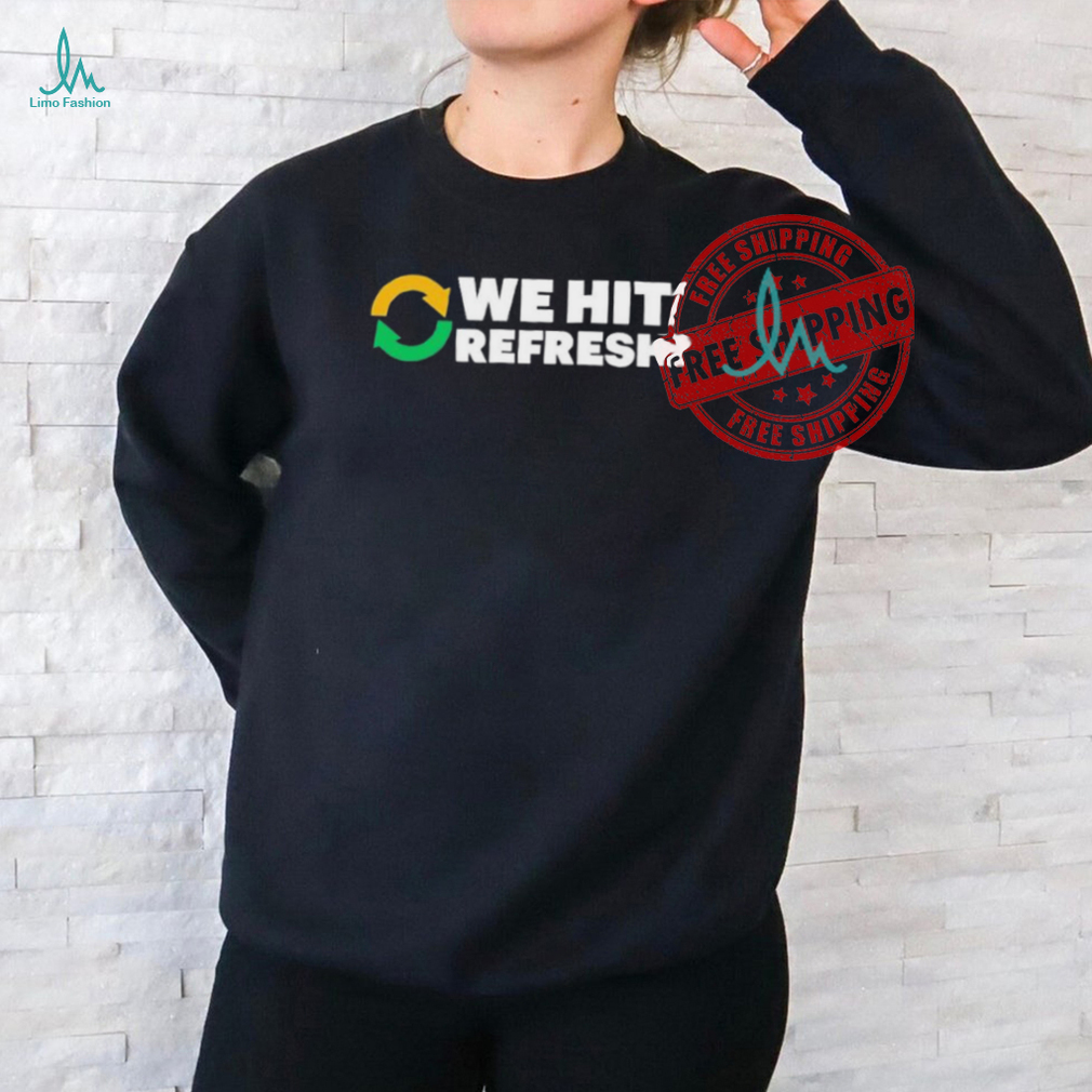 We Hit Refresh T Shirts We Hit Refresh T Shirts