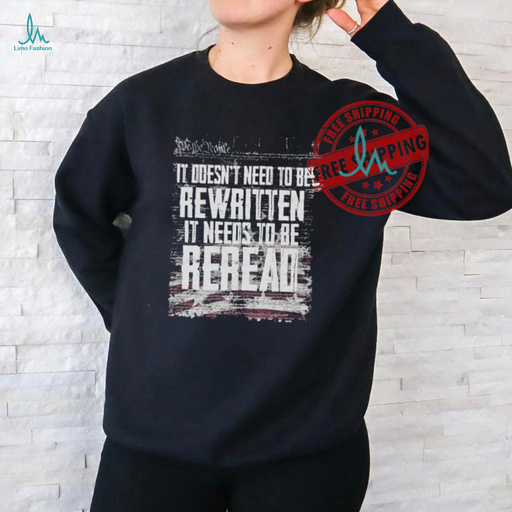 We The People It Doesn’t Need To Be Rewritten It Needs To Be Reread T shirts We The People It Doesn’t Need To Be Rewritten It Needs To Be Reread T shirts