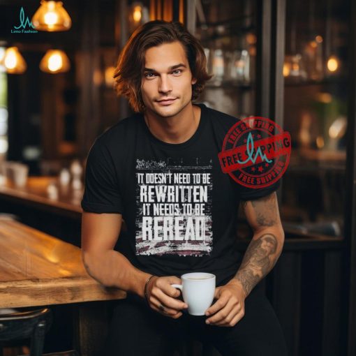 We The People It Doesn’t Need To Be Rewritten It Needs To Be Reread T shirts
