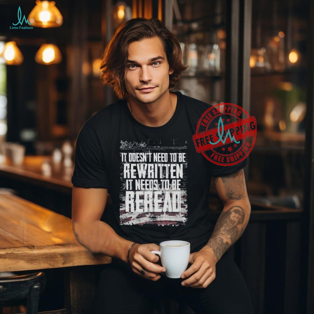 We The People It Doesn’t Need To Be Rewritten It Needs To Be Reread T shirts We The People It Doesn’t Need To Be Rewritten It Needs To Be Reread T shirts