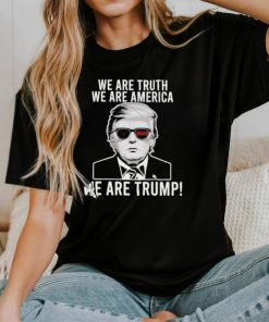 We are truth we are America we are Trump 2024 sunglasses shirt