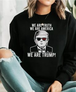 We are truth we are America we are Trump 2024 sunglasses shirt