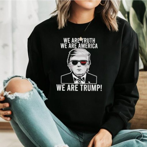 We are truth we are America we are Trump 2024 sunglasses shirt