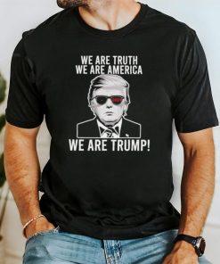 We are truth we are America we are Trump 2024 sunglasses shirt
