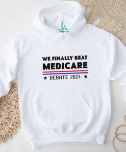 We finally beat medicare Debate 2024 shirt