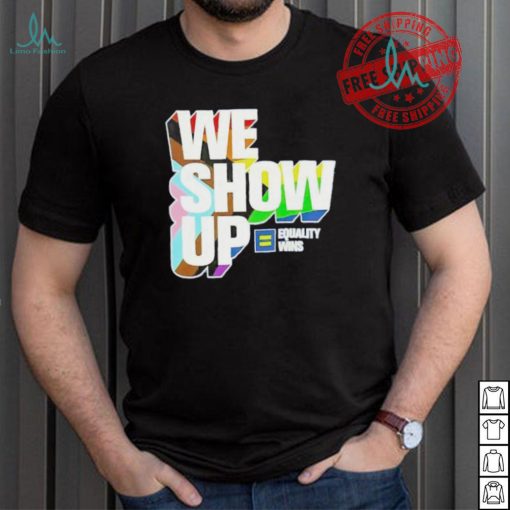 We show up equality wins LGBT flag shirt