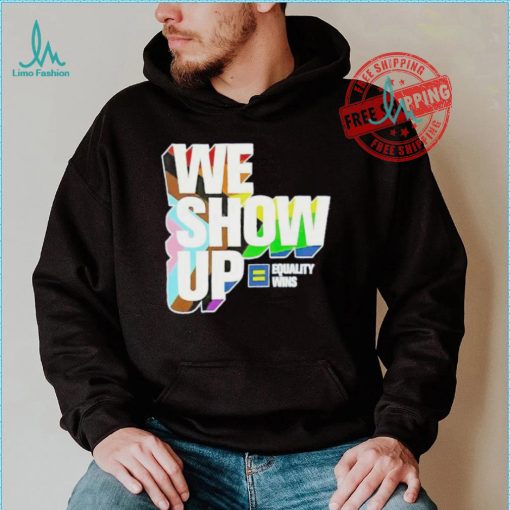 We show up equality wins LGBT flag shirt