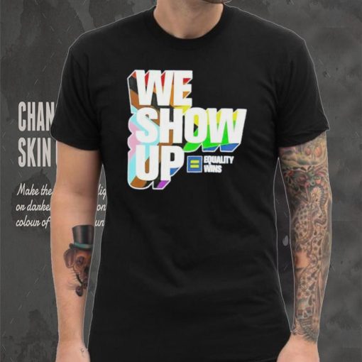 We show up equality wins LGBT flag shirt