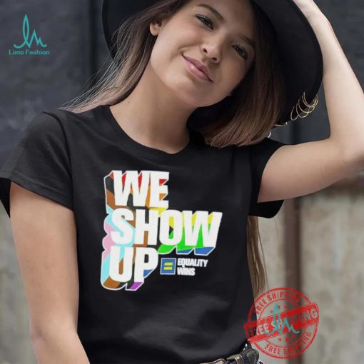 We show up equality wins LGBT flag shirt