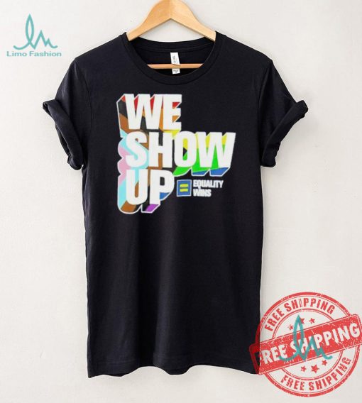 We show up equality wins LGBT flag shirt