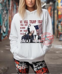 We will Trump you you got blood on your face great honor shirt