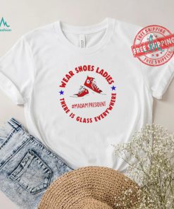 Wear Shoes Ladies T Shirt, Madam President Shirt, Kamala Harris Tee, There is Glass Everywhere, Glass Ceiling Shirt, Women Empowerment Tee