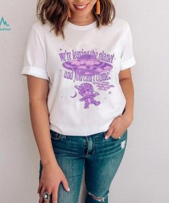 We’re Leaving The Planet And You Can’t Come Shirt