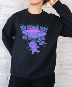 We’re Leaving The Planet And You Can’t Come Shirts