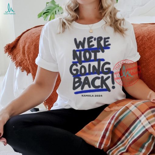 We’re Not Going Back! Kamala Harris 2024 Shirt
