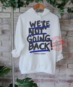 We’re Not Going Back! Kamala Harris 2024 Shirt