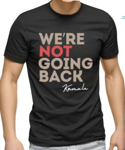 We're Not Going Back Kamala Shirt