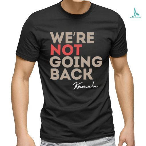 We’re Not Going Back Kamala Shirt