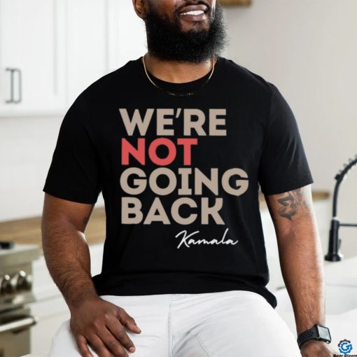 We’re Not Going Back Kamala Shirt