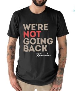 We're Not Going Back Kamala Shirt