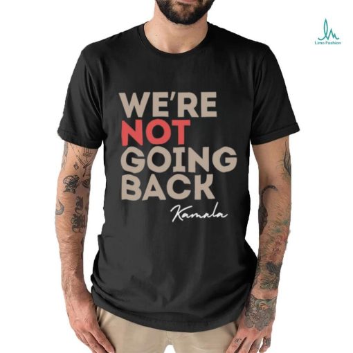 We’re Not Going Back Kamala Shirt