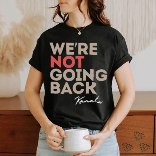 We’re Not Going Back Kamala Shirt