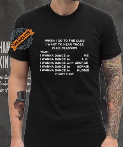 When I Go To The Club I Want To Hear Those Club Classics Shirt