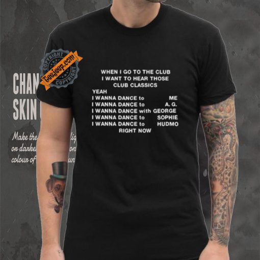When I Go To The Club I Want To Hear Those Club Classics Shirt