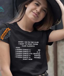 When I Go To The Club I Want To Hear Those Club Classics Shirt