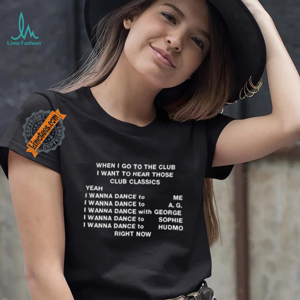 When I Go To The Club I Want To Hear Those Club Classics Shirt When I Go To The Club I Want To Hear Those Club Classics Shirt