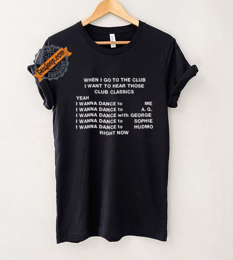 When I Go To The Club I Want To Hear Those Club Classics Shirt When I Go To The Club I Want To Hear Those Club Classics Shirt