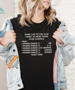 When I Go To The Club I Want To Hear Those Club Classics Shirt