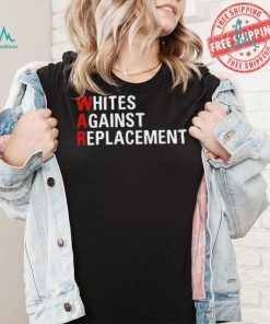 Whites Against Replacement Shirt, hoodie, sweater, long sleeve and tank top Whites Against Replacement Shirt