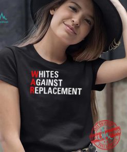 Whites Against Replacement Shirt, hoodie, sweater, long sleeve and tank top Whites Against Replacement Shirt