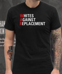 Whites Against Replacement Shirt, hoodie, sweater, long sleeve and tank top Whites Against Replacement Shirt