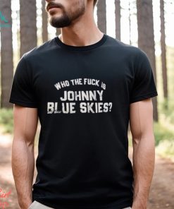 Who The F Is Johnny Blue Skies Shirt