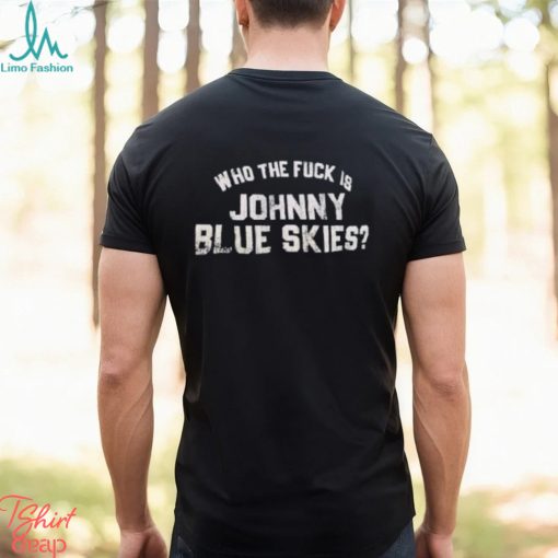 Who The F Is Johnny Blue Skies Shirt