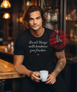 Wholesomememes Do All Things With Kindness Fucker Tee Shirt