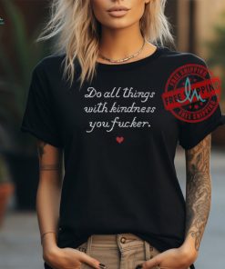 Wholesomememes Do All Things With Kindness Fucker Tee Shirt