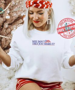 Why Don’t They Just Share It Shirt